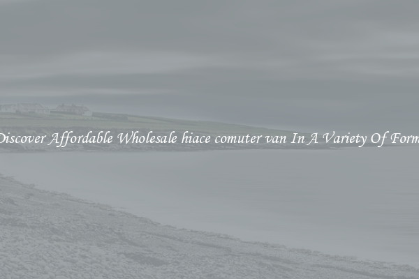 Discover Affordable Wholesale hiace comuter van In A Variety Of Forms