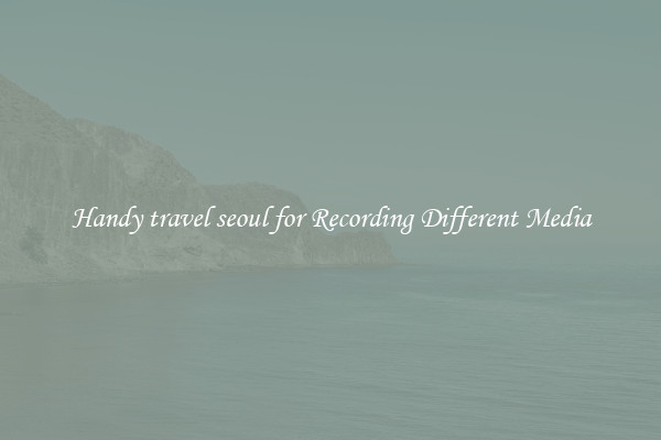 Handy travel seoul for Recording Different Media