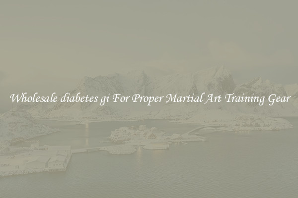Wholesale diabetes gi For Proper Martial Art Training Gear