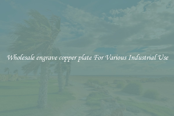 Wholesale engrave copper plate For Various Industrial Use