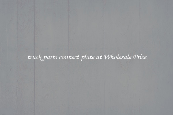 truck parts connect plate at Wholesale Price