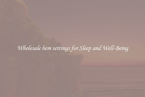 Wholesale hem settings for Sleep and Well-Being