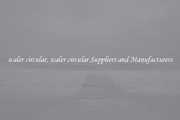 scaler circular, scaler circular Suppliers and Manufacturers