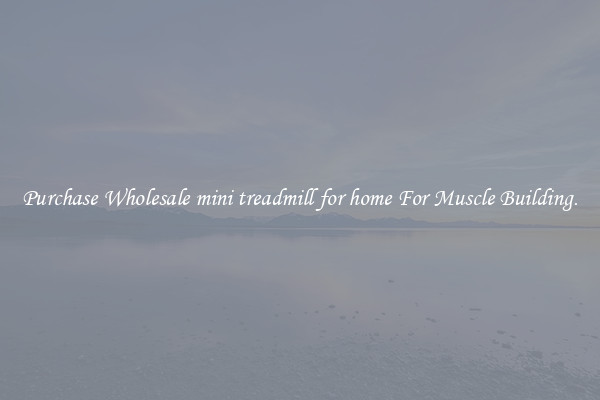 Purchase Wholesale mini treadmill for home For Muscle Building.