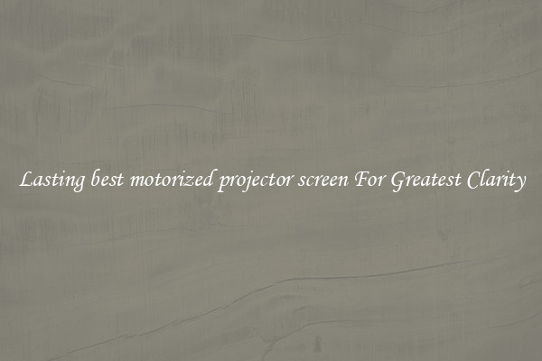 Lasting best motorized projector screen For Greatest Clarity