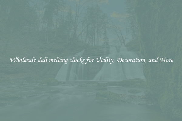 Wholesale dali melting clocks for Utility, Decoration, and More