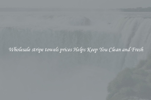 Wholesale stripe towels prices Helps Keep You Clean and Fresh