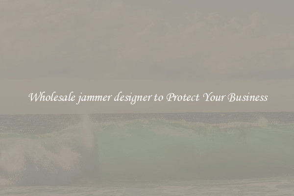 Wholesale jammer designer to Protect Your Business