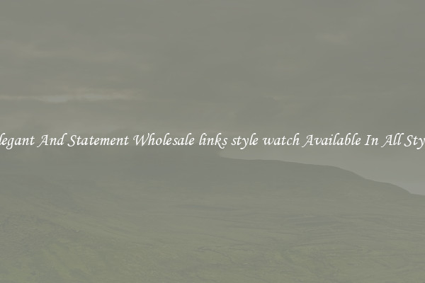 Elegant And Statement Wholesale links style watch Available In All Styles