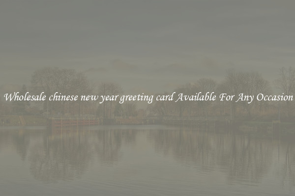 Wholesale chinese new year greeting card Available For Any Occasion