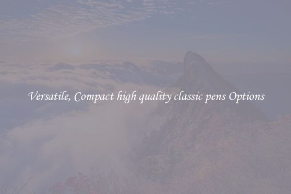Versatile, Compact high quality classic pens Options