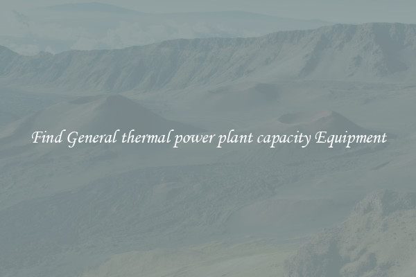 Find General thermal power plant capacity Equipment