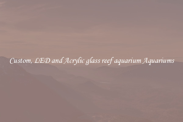 Custom, LED and Acrylic glass reef aquarium Aquariums