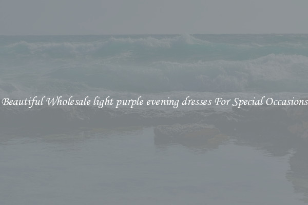Beautiful Wholesale light purple evening dresses For Special Occasions