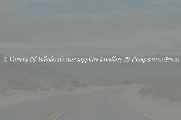 A Variety Of Wholesale star sapphire jewellery At Competitive Prices
