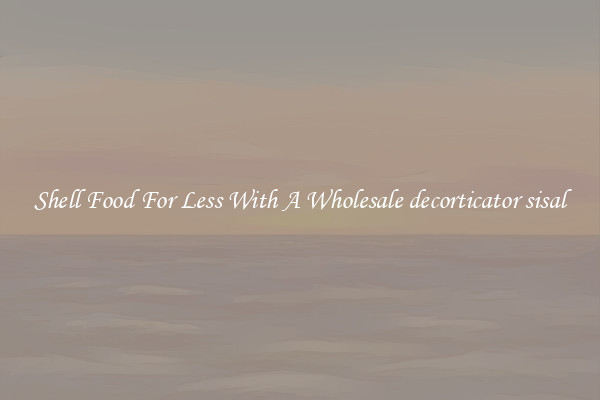 Shell Food For Less With A Wholesale decorticator sisal