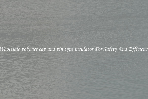 Wholesale polymer cap and pin type insulator For Safety And Efficiency