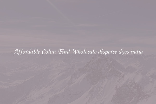 Affordable Color: Find Wholesale disperse dyes india