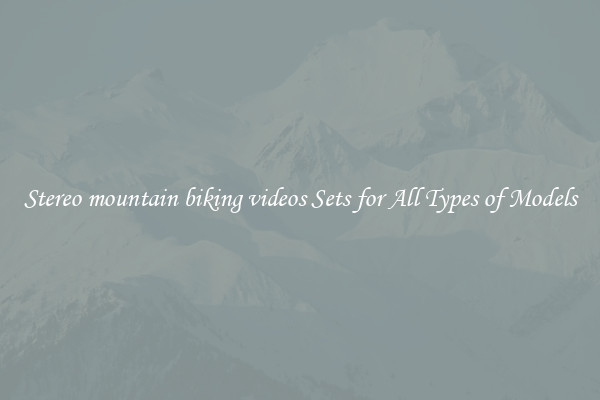 Stereo mountain biking videos Sets for All Types of Models