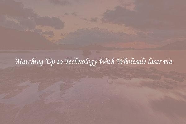 Matching Up to Technology With Wholesale laser via