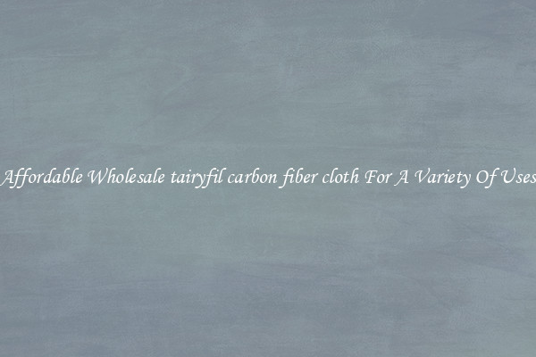 Affordable Wholesale tairyfil carbon fiber cloth For A Variety Of Uses
