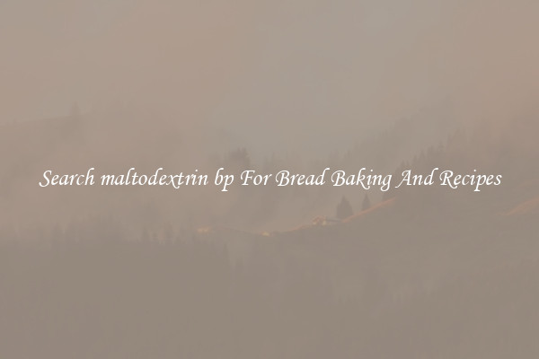 Search maltodextrin bp For Bread Baking And Recipes