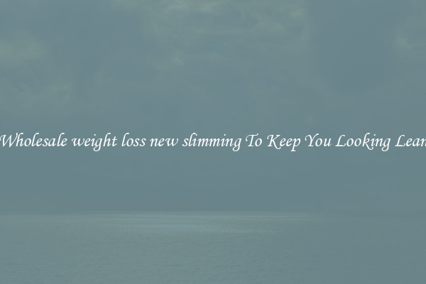 Wholesale weight loss new slimming To Keep You Looking Lean