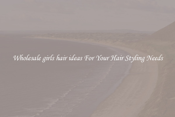 Wholesale girls hair ideas For Your Hair Styling Needs
