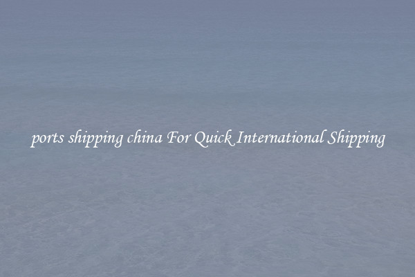 ports shipping china For Quick International Shipping