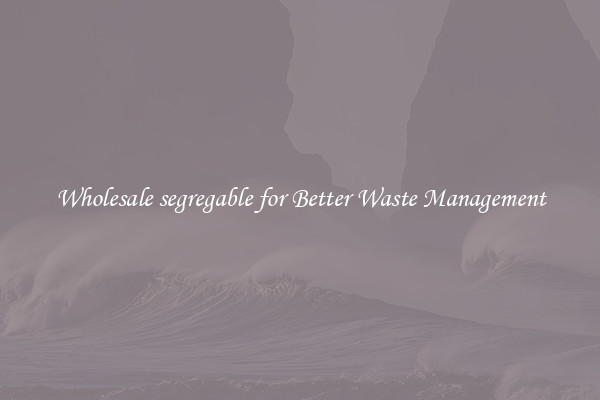 Wholesale segregable for Better Waste Management