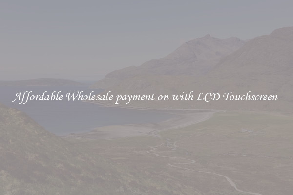 Affordable Wholesale payment on with LCD Touchscreen 