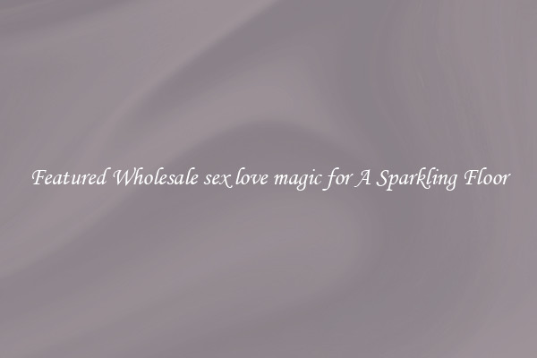 Featured Wholesale sex love magic for A Sparkling Floor