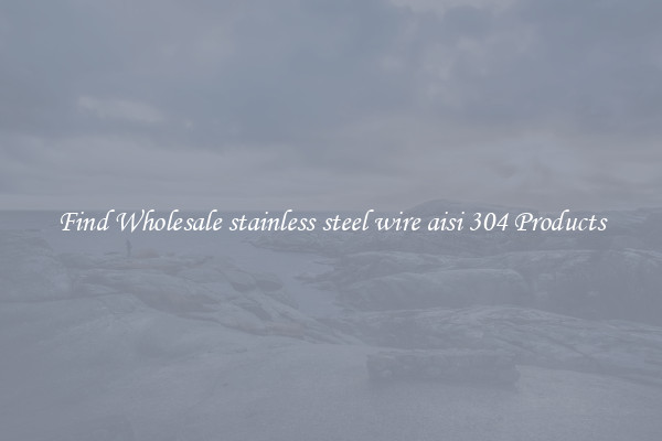 Find Wholesale stainless steel wire aisi 304 Products