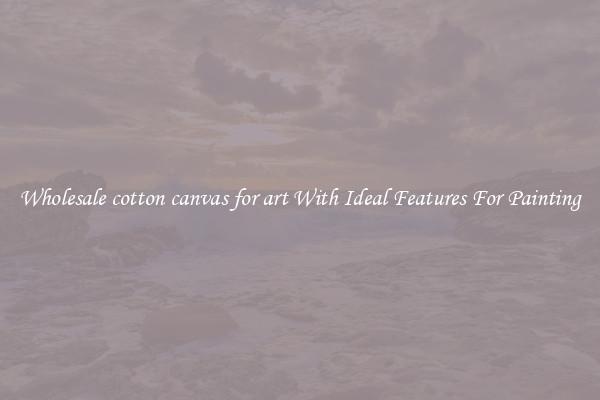Wholesale cotton canvas for art With Ideal Features For Painting