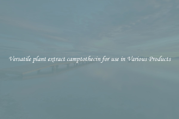 Versatile plant extract camptothecin for use in Various Products