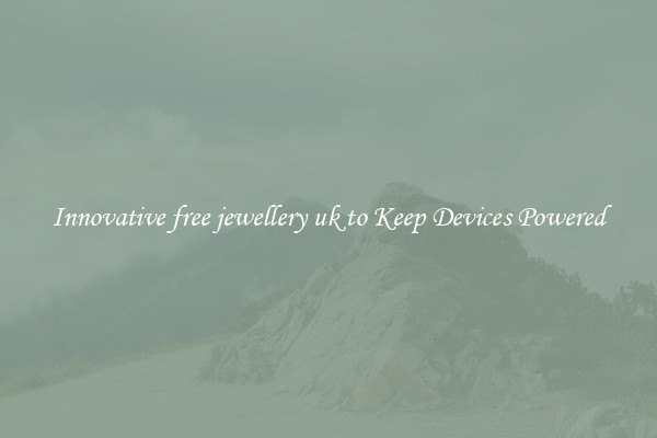 Innovative free jewellery uk to Keep Devices Powered