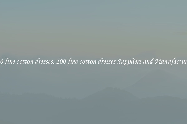 100 fine cotton dresses, 100 fine cotton dresses Suppliers and Manufacturers