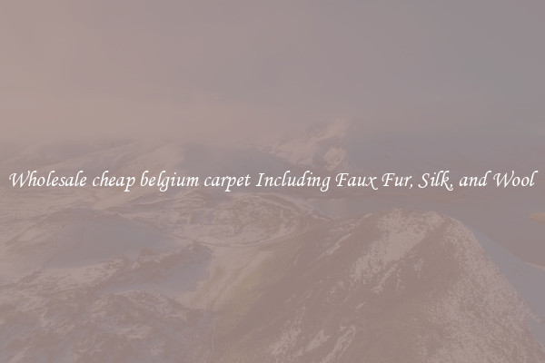 Wholesale cheap belgium carpet Including Faux Fur, Silk, and Wool 