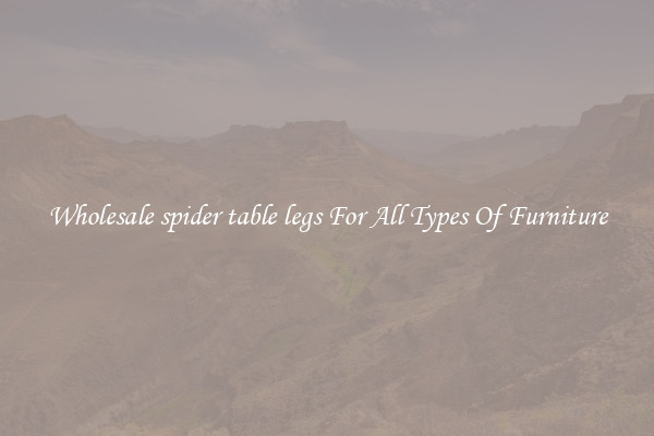 Wholesale spider table legs For All Types Of Furniture