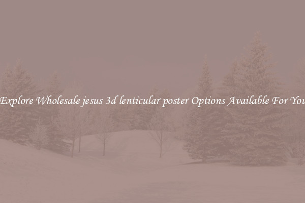 Explore Wholesale jesus 3d lenticular poster Options Available For You