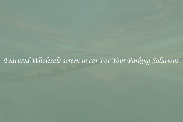 Featured Wholesale screen in car For Your Parking Solutions 