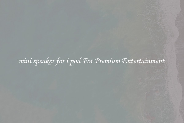 mini speaker for i pod For Premium Entertainment 