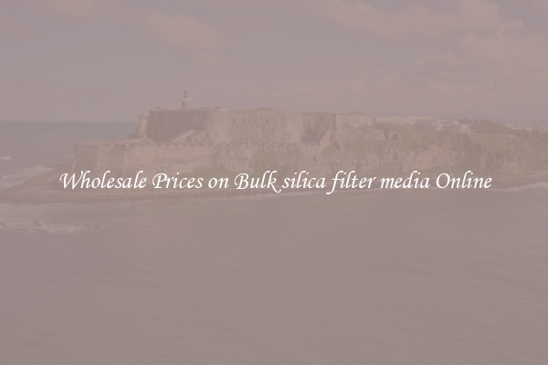 Wholesale Prices on Bulk silica filter media Online