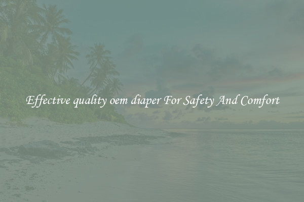 Effective quality oem diaper For Safety And Comfort