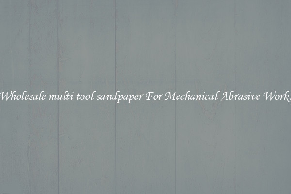 Wholesale multi tool sandpaper For Mechanical Abrasive Works