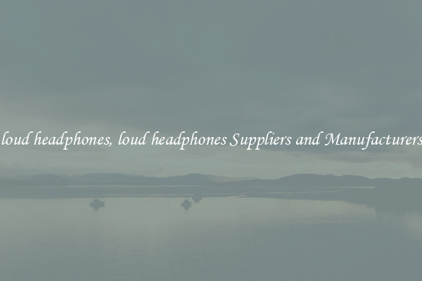 loud headphones, loud headphones Suppliers and Manufacturers