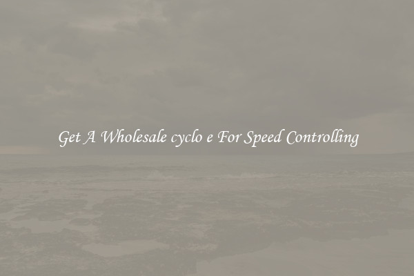 Get A Wholesale cyclo e For Speed Controlling