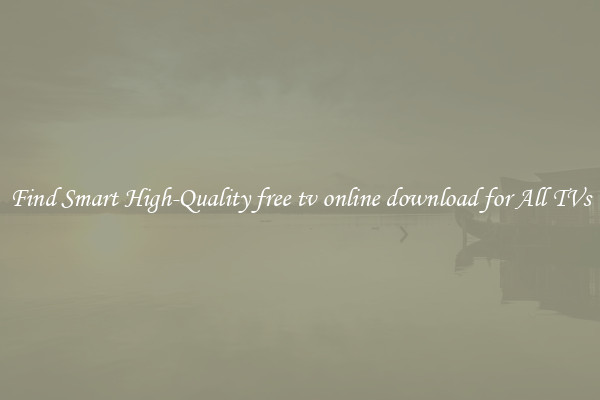Find Smart High-Quality free tv online download for All TVs