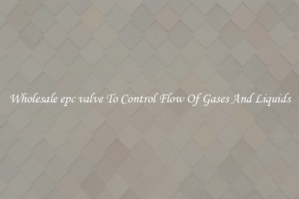 Wholesale epc valve To Control Flow Of Gases And Liquids