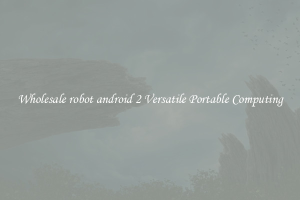 Wholesale robot android 2 Versatile Portable Computing